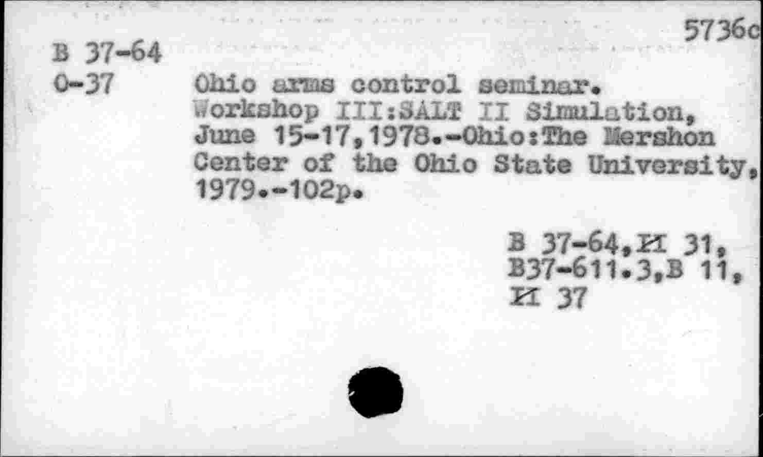 ﻿B 37-64 0-37
Ohio anas control seminar.
Workshop Ills SAM II Simulation, June 15-17,1978.-Ohio:The Ifershon Center of the Ohio State University, 1979—102p.
B 37-64,K 31, B37-611.3,B 11 K 37
